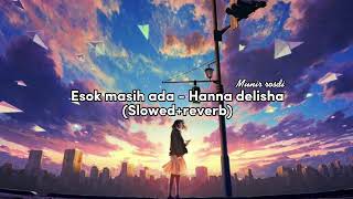 Esok masih ada - hanna delisha ( 𝓈𝓁ℴ𝓌ℯ𝒹 + 𝓇ℯ𝓋ℯ𝓇𝒷 )