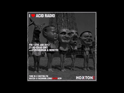 I Love Acid Radio, Hoxton FM 13th Jan 2017 with Posthuman & Heretic