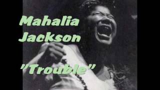 &quot;Trouble&quot;- Mahalia Jackson