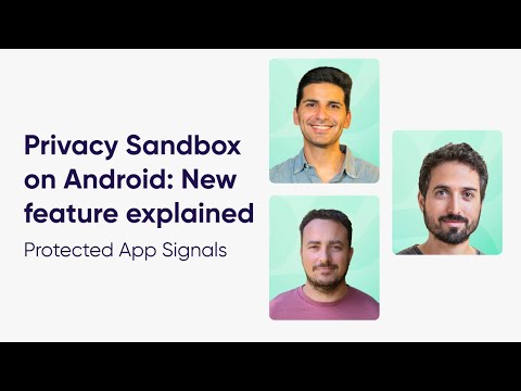 Google Privacy Sandbox: New Feature Explained (Protected App Signals)