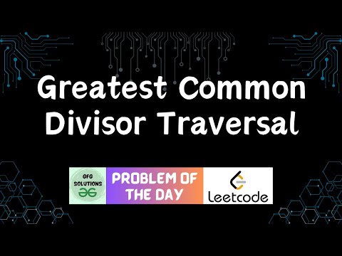 #91 Greatest Common Divisor Traversal | LeetCode POTD | GFG Solutions | 25-01-2024