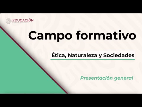 Presentación general del Campo formativo: Ética, Naturaleza y Sociedades
