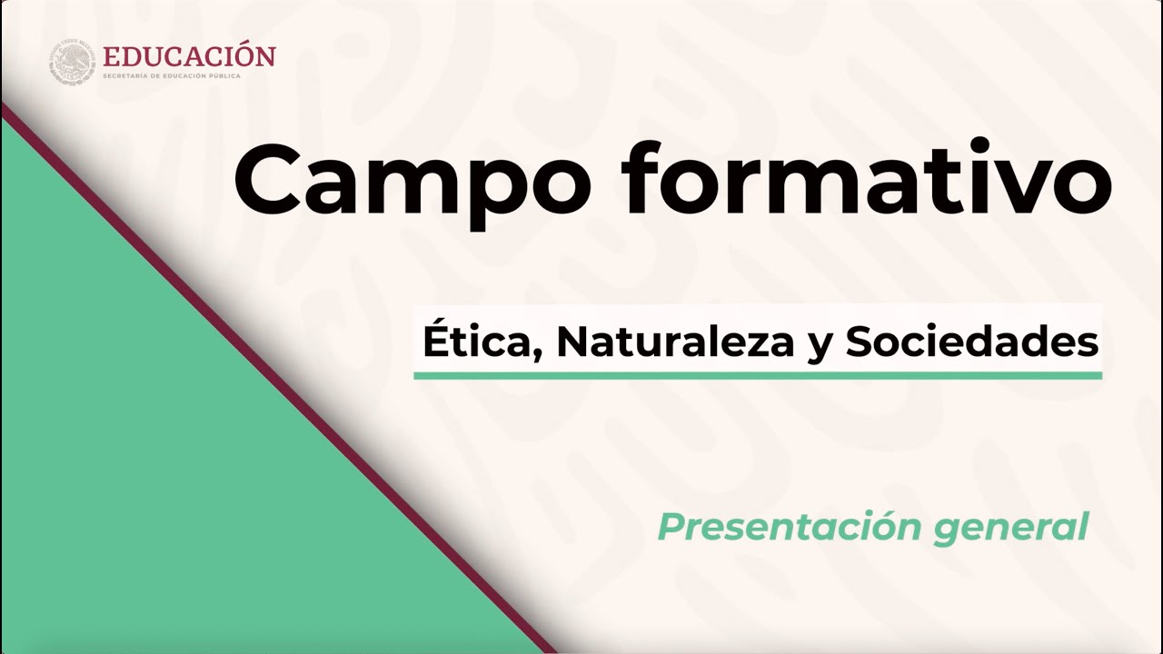 Presentación general del Campo formativo: Ética, Naturaleza y Sociedades