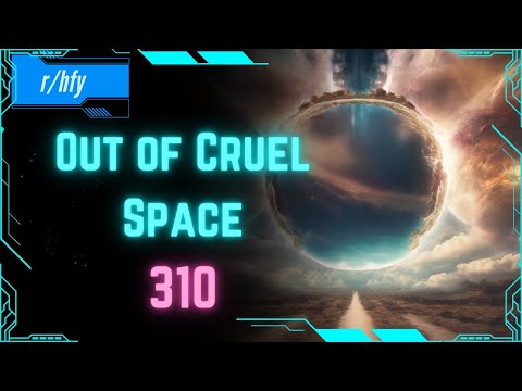 Out of Cruel Space #310 - HFY Humans are Space Orcs Reddit Story