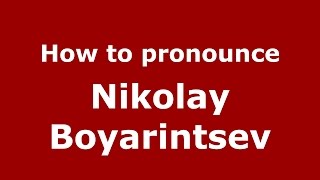 How to pronounce Nikolay Boyarintsev