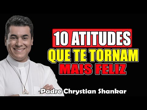 10 Atitudes Que Te Tornam Mais Feliz - Padre Chrystian Shankar 2025