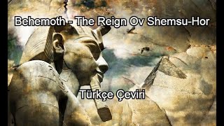 Behemoth-The Reign ov Shemsu-Hor(Türkçe Çeviri)