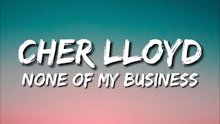Cher Lloyd - None Of My Business (Lyrics)