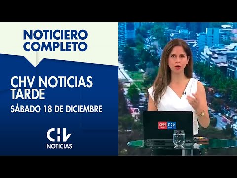 NOTICIERO COMPLETO | CHV Noticias Tarde: Sábado 18 de diciembre de 2021