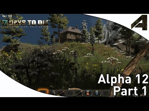 7 Days to Die Alpha 12 Gameplay - Part 1 - "Alpha 12"