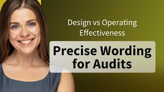 Design vs Operating Effectiveness: Precise Wording for Audits