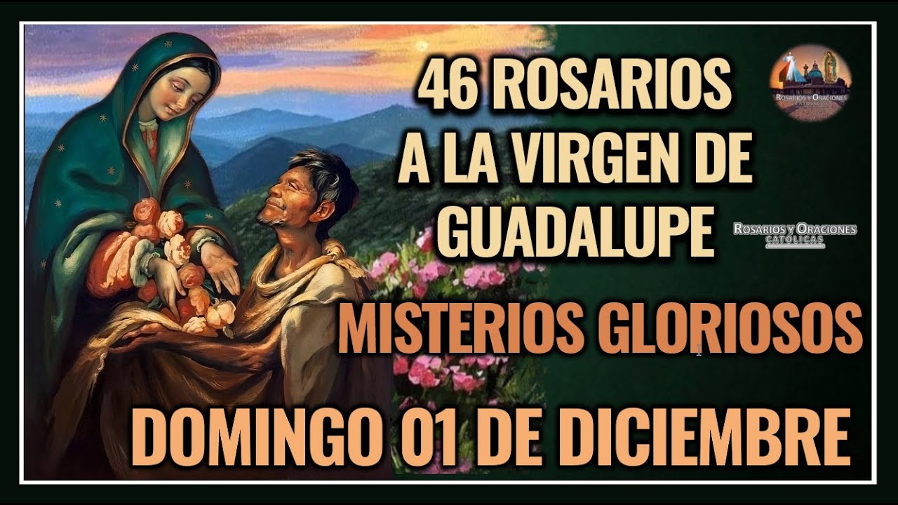 46 ROSARIOS A LA VIRGEN DE GUADALUPE: MISTERIOS GLORIOSOS - GUADALUPANO / DOMINGO 01 DICIEMBRE 2024.