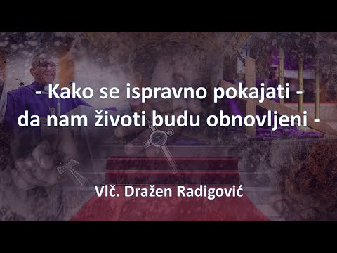 Vlč. Dražen Radigović - Kako se ispravno pokajati - da nam životi budu obnovljeni - 18.04.2021.