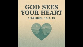📖 God Sees Your Heart - 1 Samuel 16:1–13
