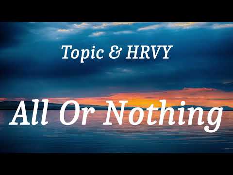 Topic & HRVY - All Or Nothing (lyrics)