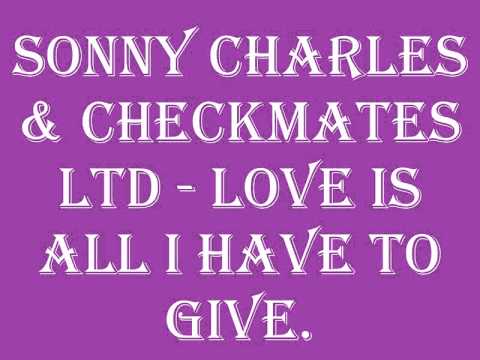 Sonny Charles & Checkmates Ltd - Love Is All I Have To Give.
