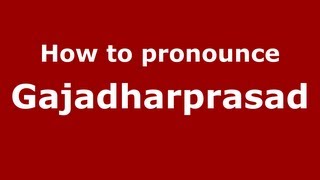 How to pronounce Gajadharprasad