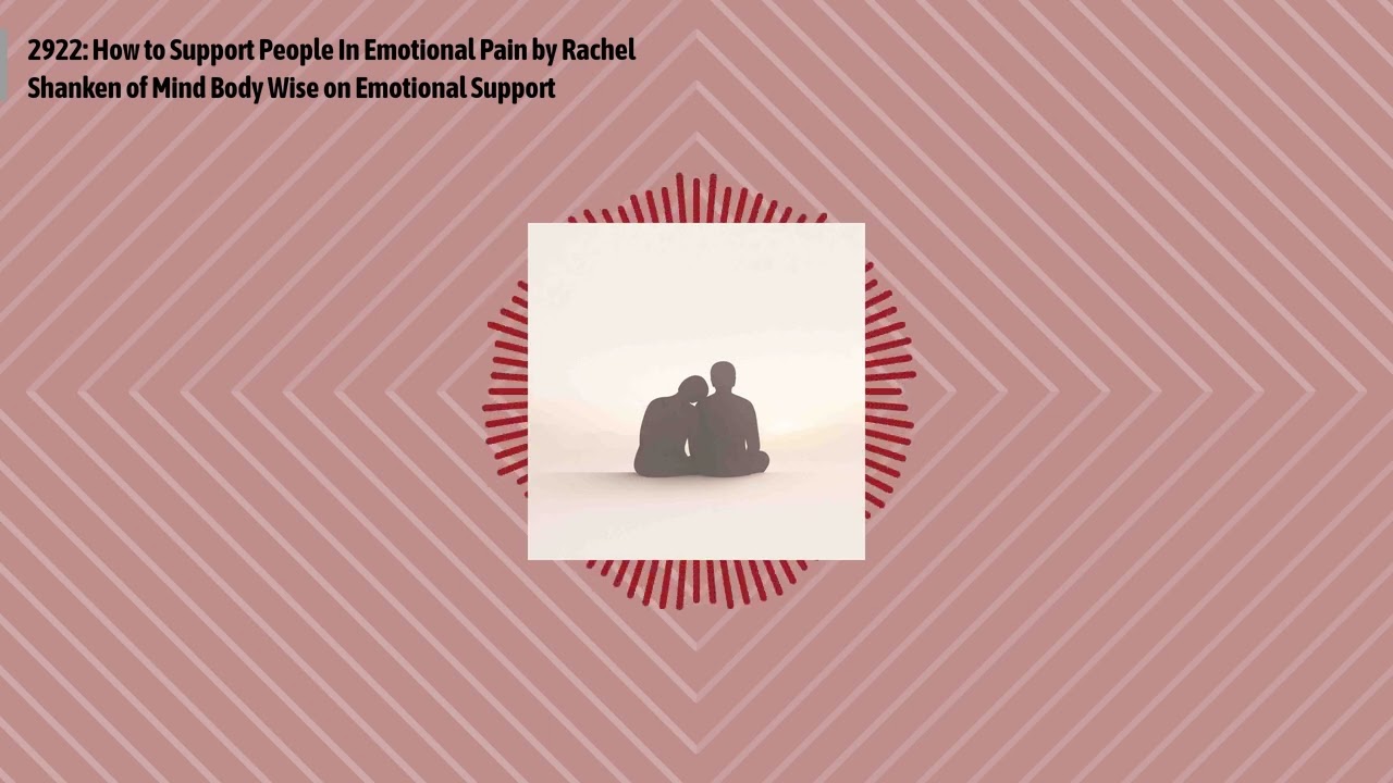 2922: How to Support People In Emotional Pain by Rachel Shanken of Mind Body Wise on Emotional...