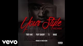 Troy Ave - Your Style (Remix) (Audio) ft. Puff Daddy, T.I., Ma$e