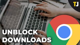 How to Unblock Downloads in Google Chrome