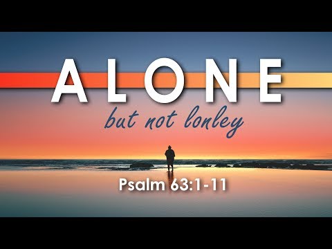 Alone But Not Lonely Psalm 63:1-11