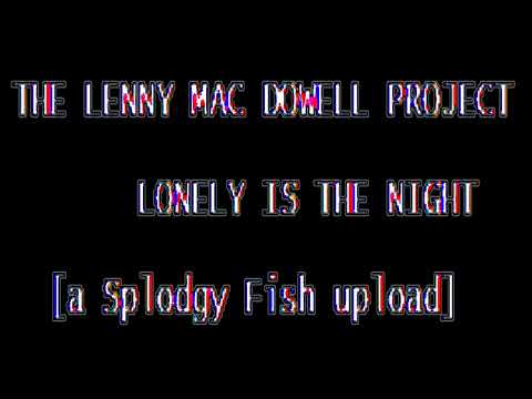 The Lenny Mac Dowell Project - Lonely Is the Night