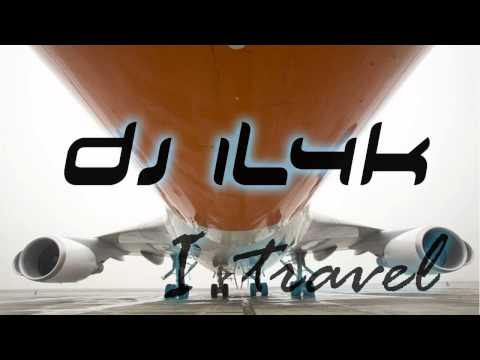 DJ IL4K - I Travel (HD) 2012