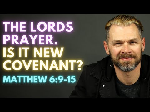THE LORD'S PRAYER. Is it New Covenant? | MATTHEW 6:9-15