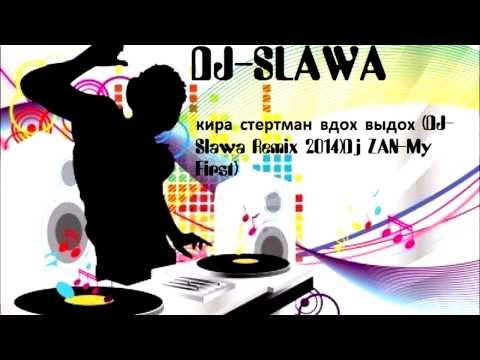 кира стертман вдох выдох ( Russian Dance Remix DJ-Slawa 2014)Dj ZAN-My First love)