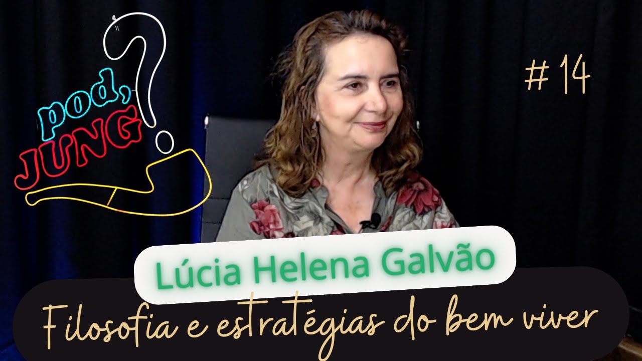 [Pod,Jung?] #14 Lúcia Helena Galvão - filosofia e estratégias do bem viver