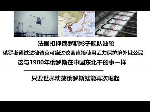 法国扣押俄罗斯影子舰队油轮，俄罗斯通过法律普京可绕过议会直接使用武力保护境外俄罗斯公民，这与1900年俄罗斯在中国东北干的事一样，只要世界动荡俄罗斯就能再次崛起