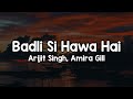 Badli Si Hawa Hai Lyrics Arijit Singh Amira Gill Badli Si Hawa Hai Kuch Na Kuch Hua Hai