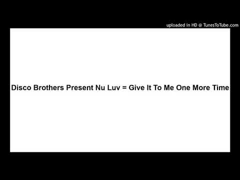 Disco Brothers Present Nu Luv = Give It To Me One More Time