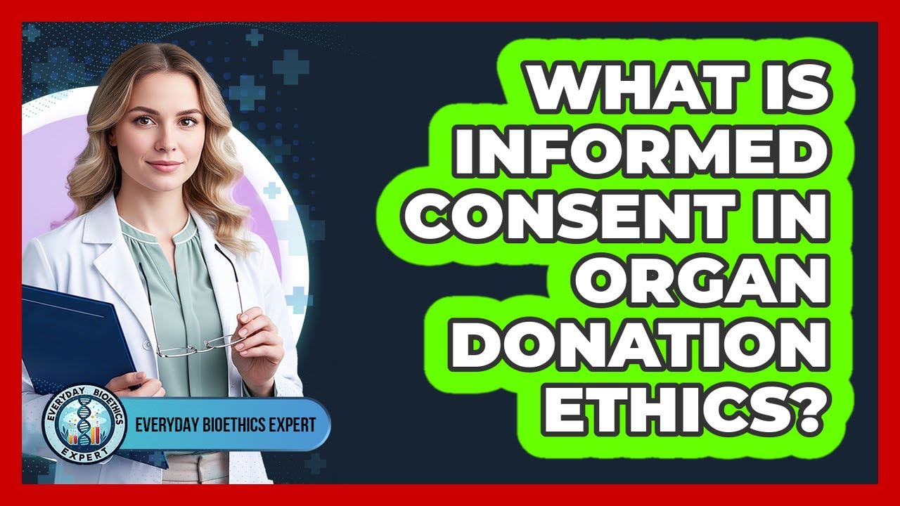 What Is Informed Consent In Organ Donation Ethics?
