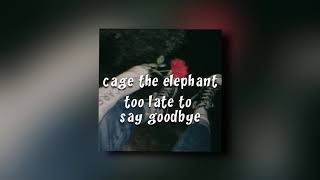 cage the elephant - too late to say goodbye (slowed)