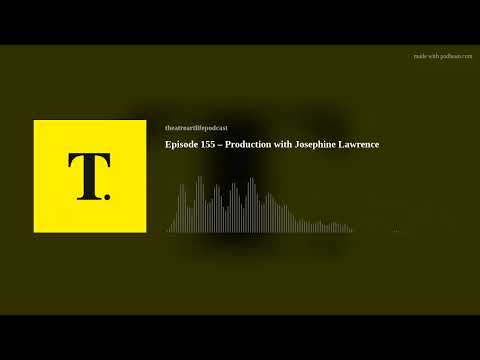 Episode 155 – Production with Josephine Lawrence