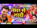 Lover se shadi khesari lal antra singh priyanka superhit bhojpuri song 2020 Lover se shadi khesari lal antra singh priyanka superhit bhojpuri song 2020