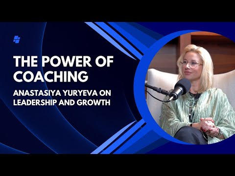 The Power of Coaching: Anastasiya Yuryeva on Leadership and Growth