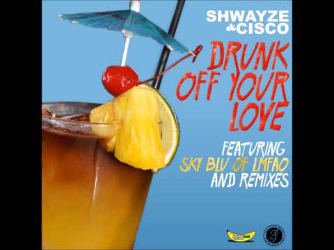 Shwayze & Cisco - Drunk Off Your Love (feat. Sky Blu of LMFAO)