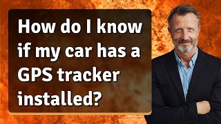 How do I know if my car has a GPS tracker installed?