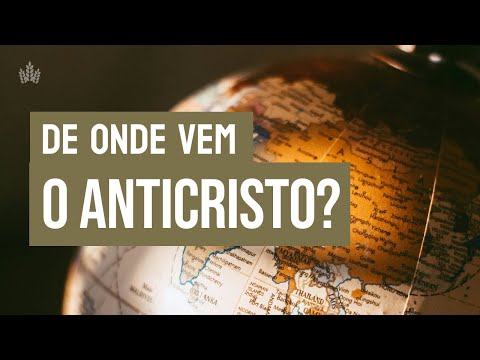 De onde vem o Anticristo. O anticristo.