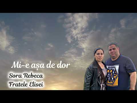 Mi-e asa de dor de tine Sora Rebeca si fratele Elisei  2025