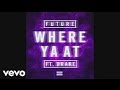 Future Where Ya At Audio Ft Drake