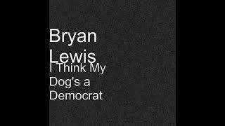 Download lagu Bryan Lewis - I Think My Dog's a Democrat mp3