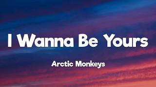 Arctic Monkeys - I Wanna Be Yours (Lyrics)