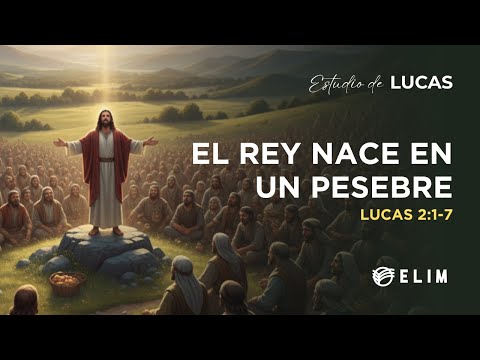 El rey nace en un pesebre I Lucas 2:1-7 | Estudio Bíblico