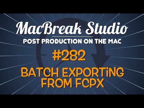 MacBreak Studio #282 - Batch Exporting from Final Cut Pro X