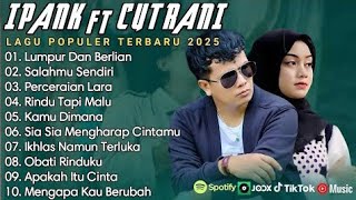 Download lagu IPANK FT CUT RANI FULL ALBUM | PERCERAIAN LARA | SALAHMU SENDIRI || LAGU POP MELAYU TERBARU 2025 mp3