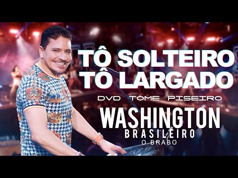 TÔ SOLTEIRO TÔ LARGADO - Washington Brasileiro (DVD Tome Piseiro Ao Vivo)