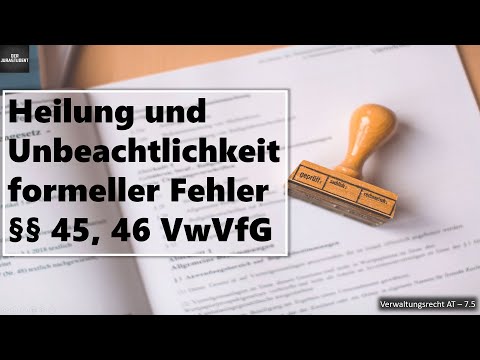 Heilung und Unbeachtlichkeit von formellen Fehlern §§ 45, 46 VwVfG I Verwaltungsrecht AT 7.5